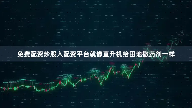 免费配资炒股入配资平台就像直升机给田地撒药剂一样